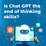 Is Chat GPT the end of thinking skills?