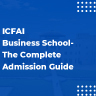 ICFAI Business School- The Complete Admission Guide